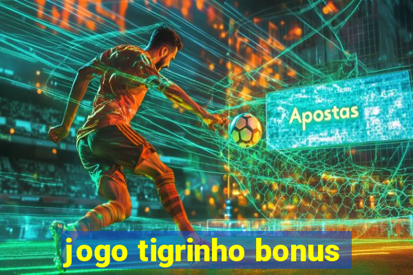 jogo tigrinho bonus